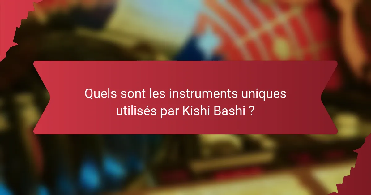Quels sont les instruments uniques utilisés par Kishi Bashi ?