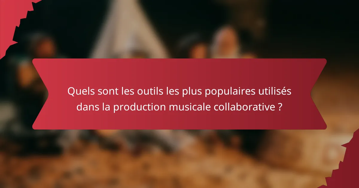 Quels sont les outils les plus populaires utilisés dans la production musicale collaborative ?