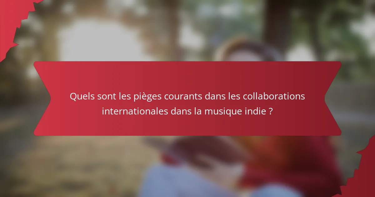 Quels sont les pièges courants dans les collaborations internationales dans la musique indie ?
