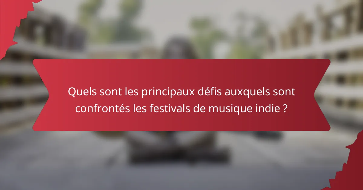 Quels sont les principaux défis auxquels sont confrontés les festivals de musique indie ?