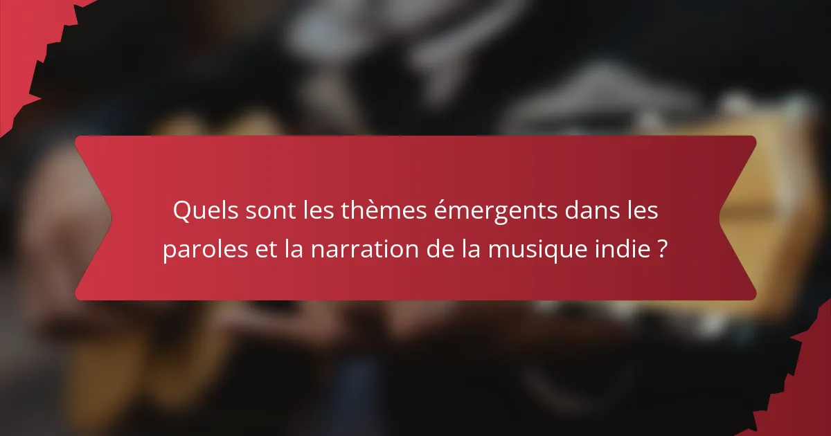 Quels sont les thèmes émergents dans les paroles et la narration de la musique indie ?